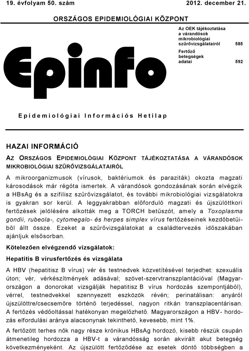 l a p HAZAI INFORMÁCIÓ AZ ORSZÁGOS EPIDEMIOLÓGIAI KÖZPONT TÁJÉKOZTATÁSA A VÁRANDÓSOK MIKROBIOLÓGIAI SZŰRŐVIZSGÁLATAIRÓL A mikroorganizmusok (vírusok, baktériumok és paraziták) okozta magzati