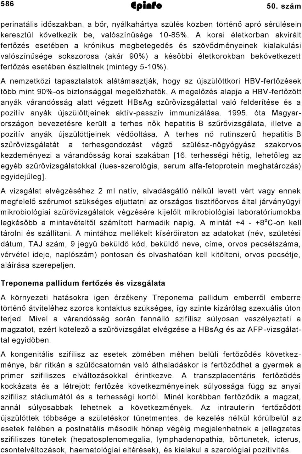 észleltnek (mintegy 50%). A nemzetközi tapasztalatok alátámasztják, hogy az újszülöttkori HBVfertőzések több mint 90%os biztonsággal megelőzhetők.