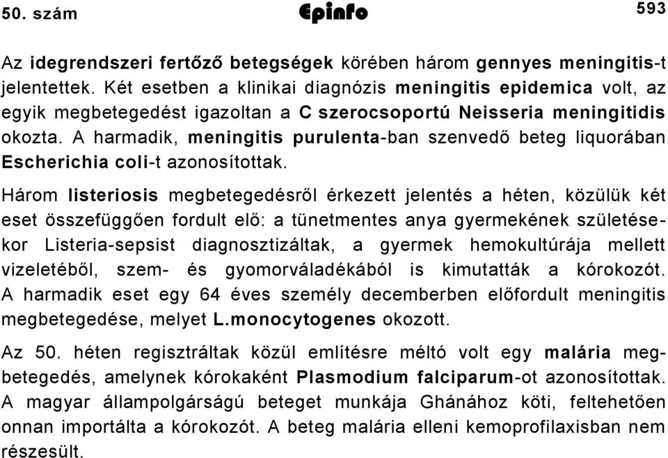 A harmadik, meningitis purulentaban szenvedő beteg liquorában Escherichia colit azonosítottak.