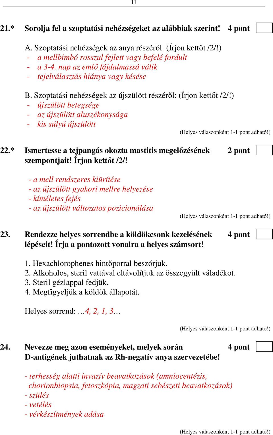 ) - újszülött betegsége - az újszülött aluszékonysága - kis súlyú újszülött 22.* Ismertesse a tejpangás okozta mastitis megelőzésének 2 pont szempontjait! Írjon kettőt /2/!