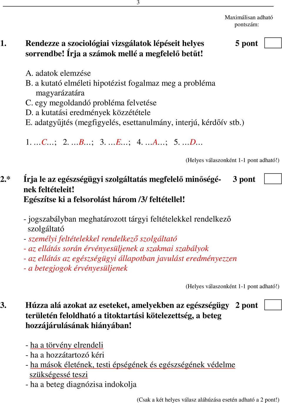 adatgyűjtés (megfigyelés, esettanulmány, interjú, kérdőív stb.) 1. C ; 2. B ; 3. E ; 4. A ; 5. D 2.* Írja le az egészségügyi szolgáltatás megfelelő minőségé- 3 pont nek feltételeit!