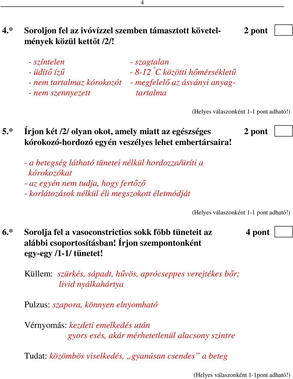 * Írjon két /2/ olyan okot, amely miatt az egészséges 2 pont kórokozó-hordozó egyén veszélyes lehet embertársaira!