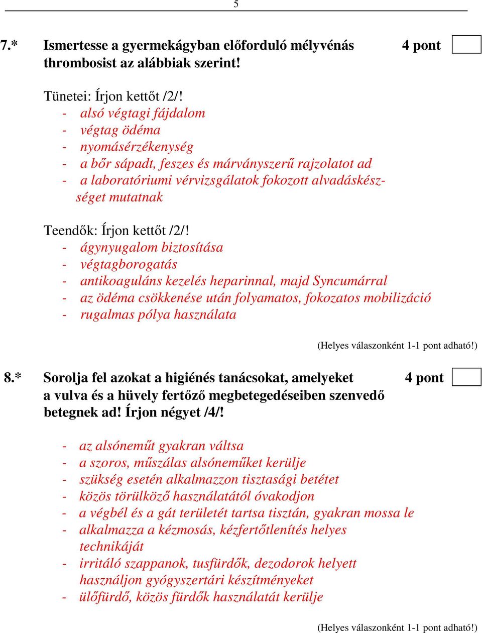 kettőt /2/! - ágynyugalom biztosítása - végtagborogatás - antikoaguláns kezelés heparinnal, majd Syncumárral - az ödéma csökkenése után folyamatos, fokozatos mobilizáció - rugalmas pólya használata 8.