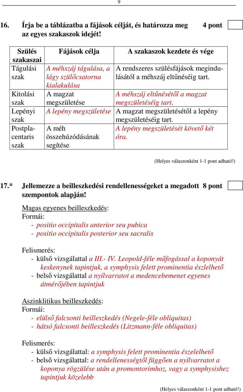 rendszeres szülésfájások megindulásától a méhszáj eltűnéséig tart. A méhszáj eltűnésétől a magzat megszületéséig tart. A lepény megszületése A magzat megszületésétől a lepény megszületéséig tart.