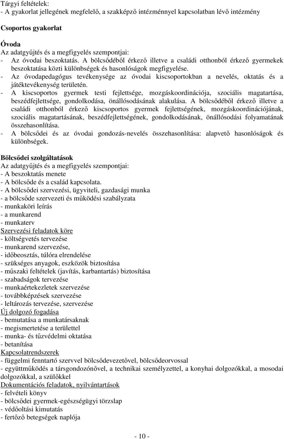 - Az óvodapedagógus az óvodai kiscsoportokban a nevelés, oktatás és a játéktevékenység területén.