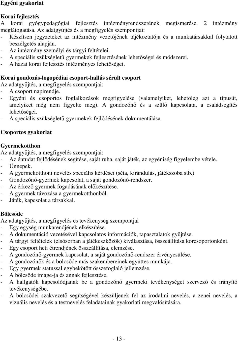 - Az intézmény személyi és tárgyi feltételei. - A speciális szükséglető gyermekek fejlesztésének lehetıségei és módszerei. - A hazai korai fejlesztés intézményes lehetıségei.