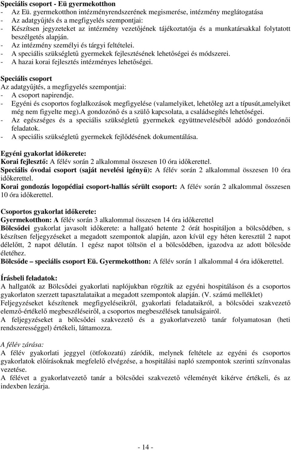 munkatársakkal folytatott beszélgetés alapján. - Az intézmény személyi és tárgyi feltételei. - A speciális szükséglető gyermekek fejlesztésének lehetıségei és módszerei.