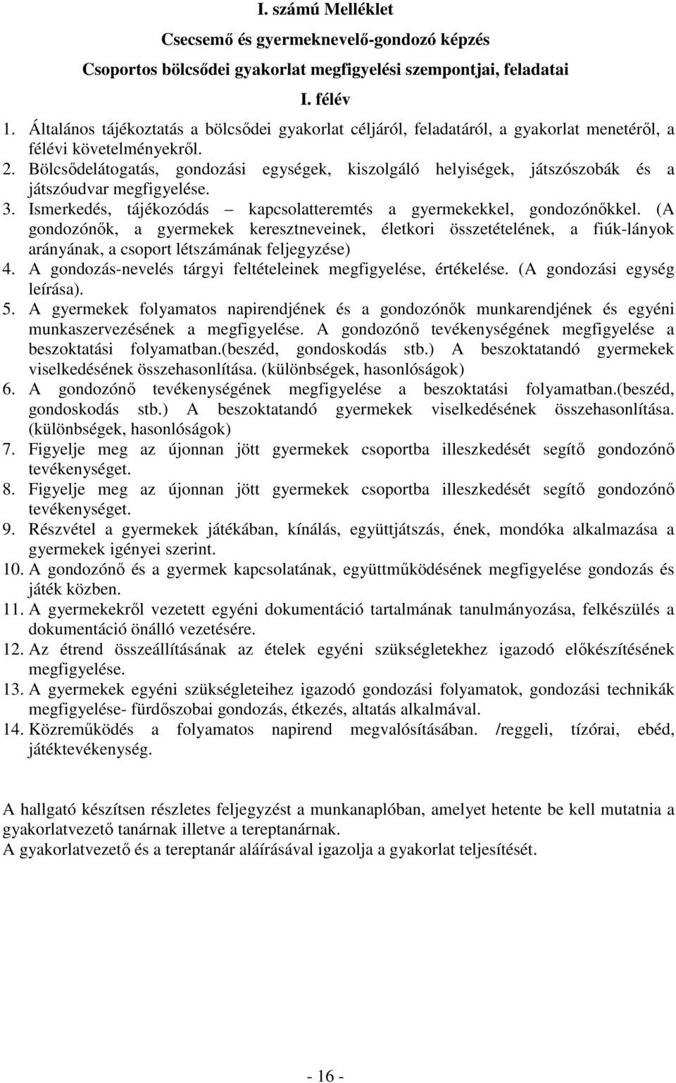 Bölcsıdelátogatás, gondozási egységek, kiszolgáló helyiségek, játszószobák és a játszóudvar megfigyelése. 3. Ismerkedés, tájékozódás kapcsolatteremtés a gyermekekkel, gondozónıkkel.