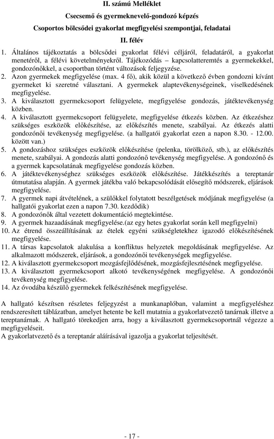 Tájékozódás kapcsolatteremtés a gyermekekkel, gondozónıkkel, a csoportban történt változások feljegyzése. 2. Azon gyermekek megfigyelése (max.