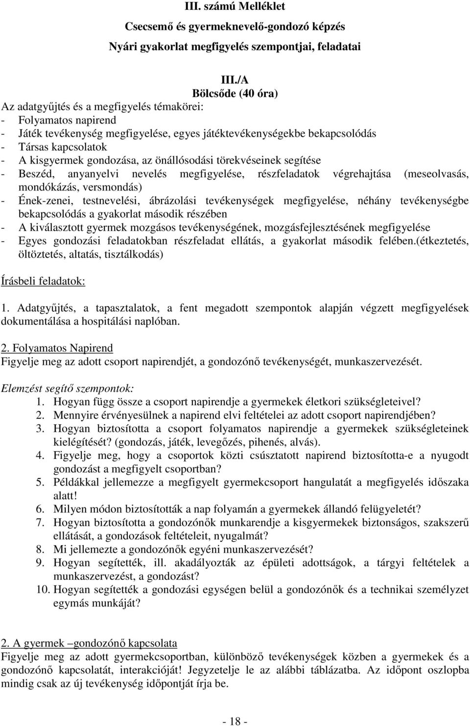 önállósodási törekvéseinek segítése - Beszéd, anyanyelvi nevelés megfigyelése, részfeladatok végrehajtása (meseolvasás, mondókázás, versmondás) - Ének-zenei, testnevelési, ábrázolási k megfigyelése,