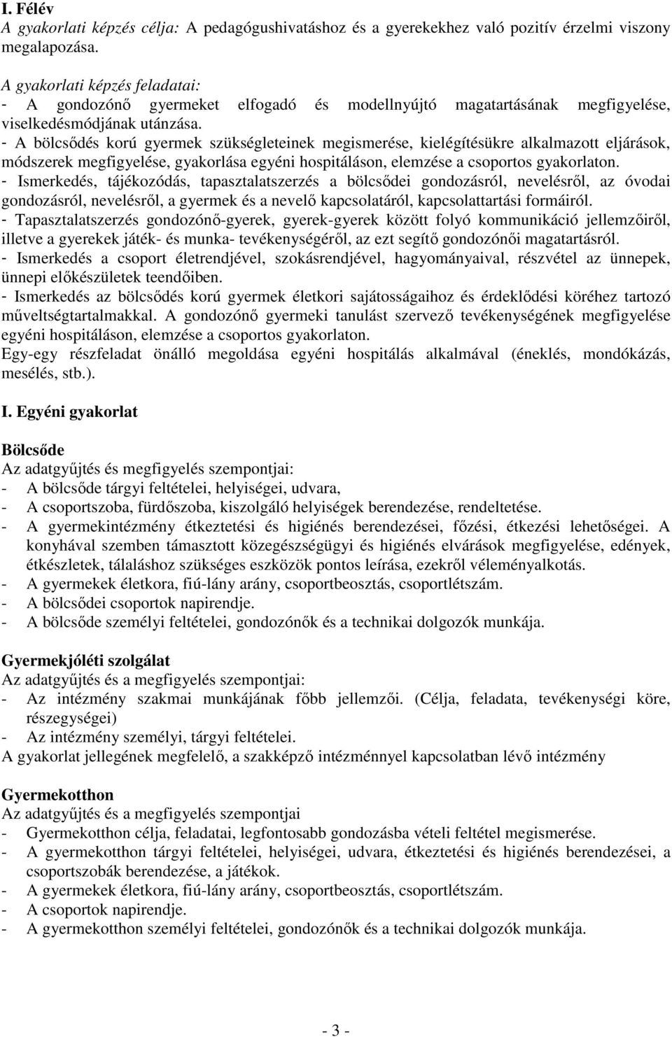 - A bölcsıdés korú gyermek szükségleteinek megismerése, kielégítésükre alkalmazott eljárások, módszerek megfigyelése, gyakorlása egyéni hospitáláson, elemzése a csoportos gyakorlaton.