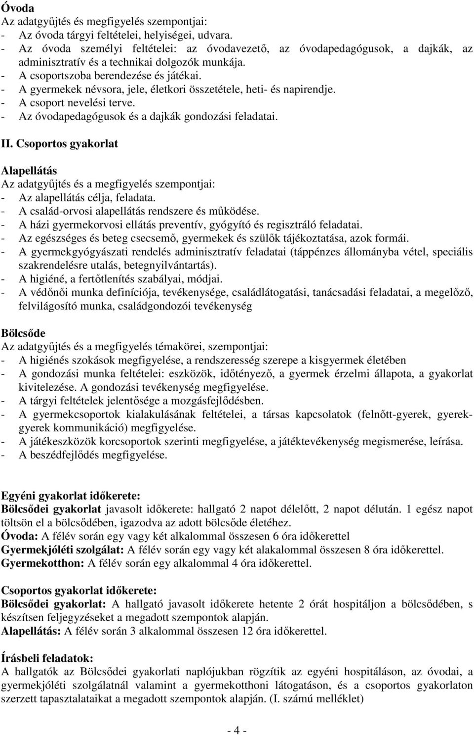 - A gyermekek névsora, jele, életkori összetétele, heti- és napirendje. - A csoport nevelési terve. - Az óvodapedagógusok és a dajkák gondozási feladatai. II.