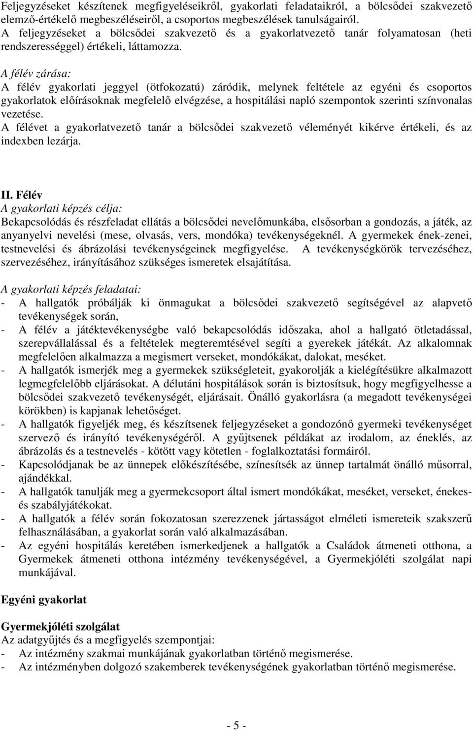 A félév zárása: A félév gyakorlati jeggyel (ötfokozatú) záródik, melynek feltétele az egyéni és csoportos gyakorlatok elıírásoknak megfelelı elvégzése, a hospitálási napló szempontok szerinti