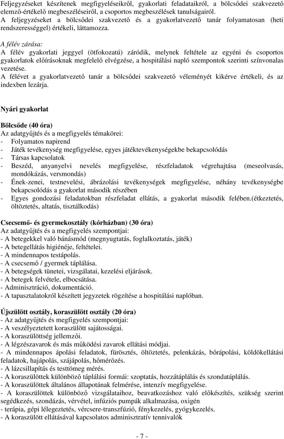 A félév zárása: A félév gyakorlati jeggyel (ötfokozatú) záródik, melynek feltétele az egyéni és csoportos gyakorlatok elıírásoknak megfelelı elvégzése, a hospitálási napló szempontok szerinti