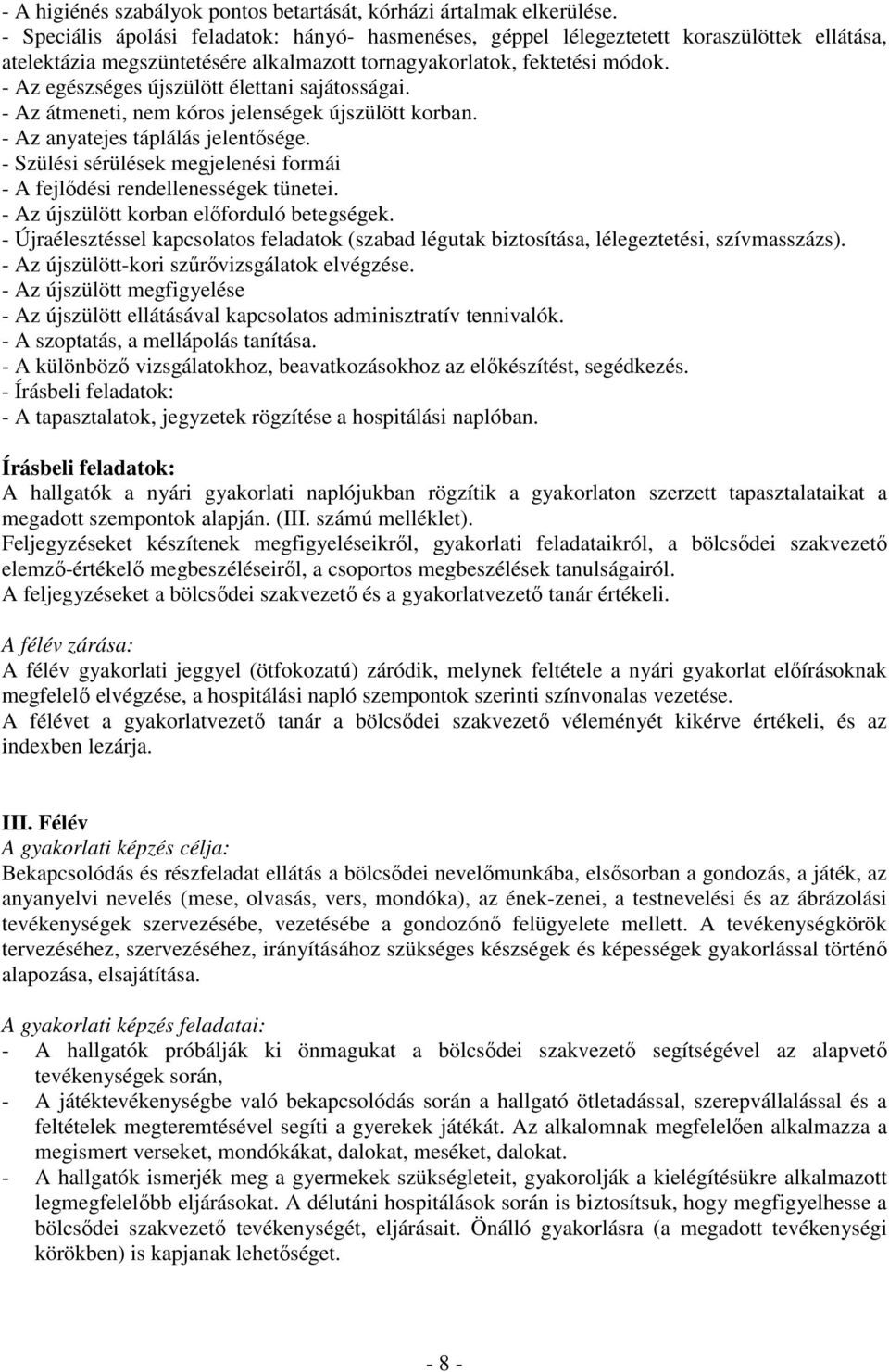 - Az egészséges újszülött élettani sajátosságai. - Az átmeneti, nem kóros jelenségek újszülött korban. - Az anyatejes táplálás jelentısége.