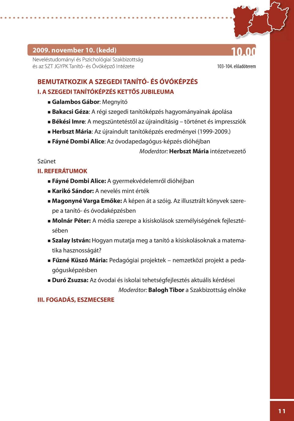 impressziók Herbszt Mária: Az újraindult tanítóképzés eredményei (1999-2009.) Fáyné Dombi Alice: Az óvodapedagógus-képzés dióhéjban Moderátor: Herbszt Mária intézetvezető Szünet II.