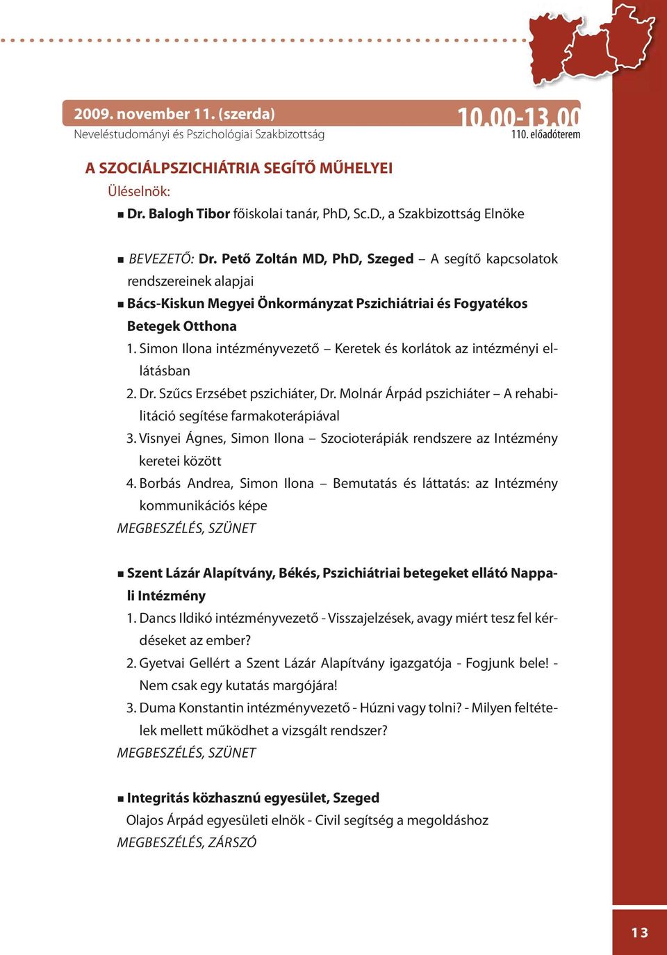 Simon Ilona intézményvezető Keretek és korlátok az intézményi ellátásban 2. Dr. Szűcs Erzsébet pszichiáter, Dr. Molnár Árpád pszichiáter A rehabilitáció segítése farmakoterápiával 3.