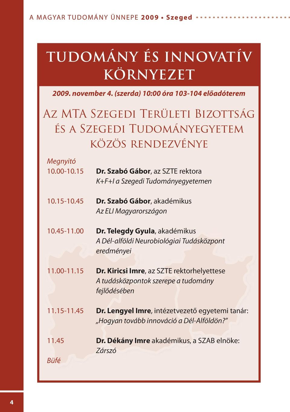 Szabó Gábor, az SZTE rektora K+F+I a Szegedi Tudományegyetemen 10.15-10.45 Dr. Szabó Gábor, akadémikus Az ELI Magyarországon 10.45-00 Dr.