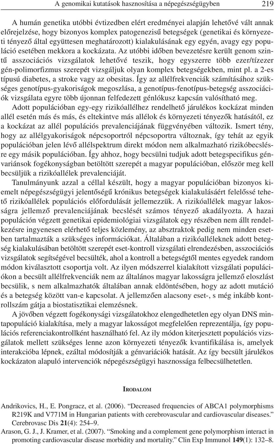 Az utóbbi idõben bevezetésre került genom szintû asszociációs vizsgálatok lehetõvé teszik, hogy egyszerre több ezer/tízezer gén-polimorfizmus szerepét vizsgáljuk olyan komplex betegségekben, mint pl.