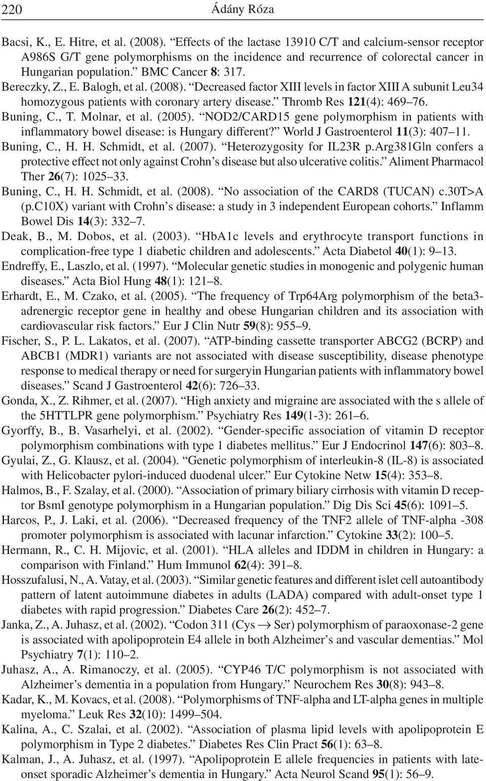 , E. Balogh, et al. (2008). Decreased factor XIII levels in factor XIII A subunit Leu34 homozygous patients with coronary artery disease. Thromb Res 121(4): 469 76. Buning, C., T. Molnar, et al.