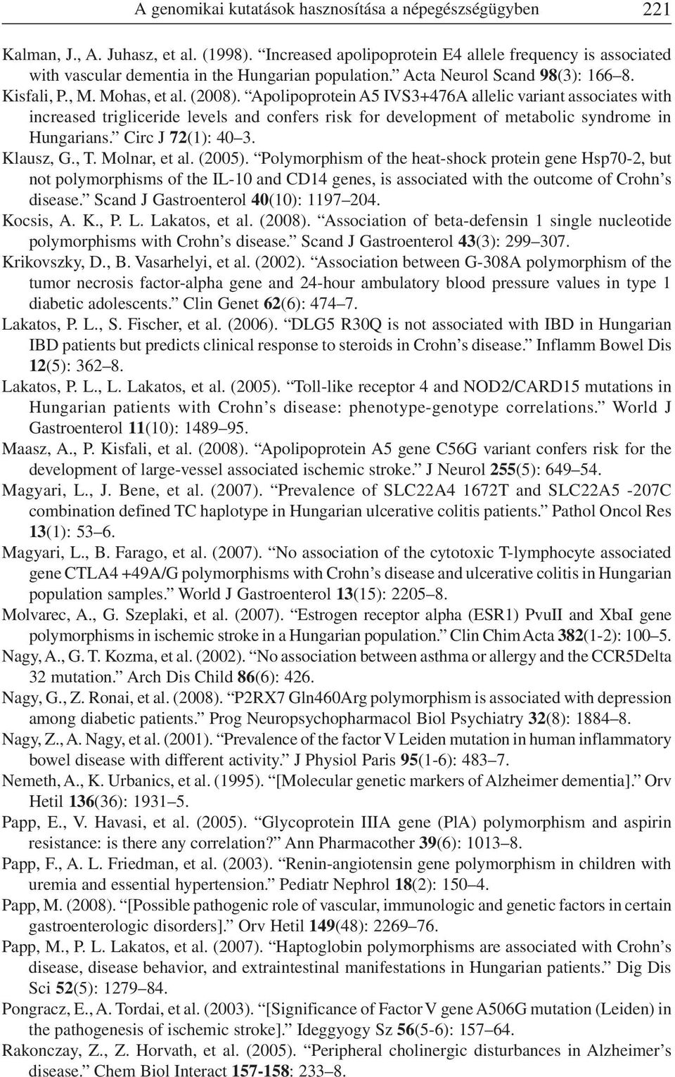 Apolipoprotein A5 IVS3+476A allelic variant associates with increased trigliceride levels and confers risk for development of metabolic syndrome in Hungarians. Circ J 72(1): 40 3. Klausz, G., T.