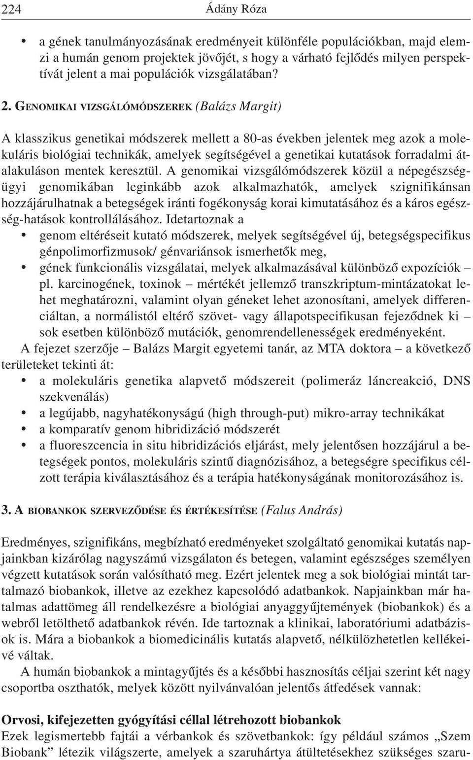 GENOMIKAI VIZSGÁLÓMÓDSZEREK (Balázs Margit) A klasszikus genetikai módszerek mellett a 80-as években jelentek meg azok a molekuláris biológiai technikák, amelyek segítségével a genetikai kutatások