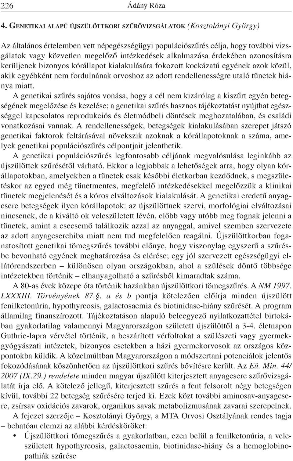 alkalmazása érdekében azonosításra kerüljenek bizonyos kórállapot kialakulására fokozott kockázatú egyének azok közül, akik egyébként nem fordulnának orvoshoz az adott rendellenességre utaló tünetek