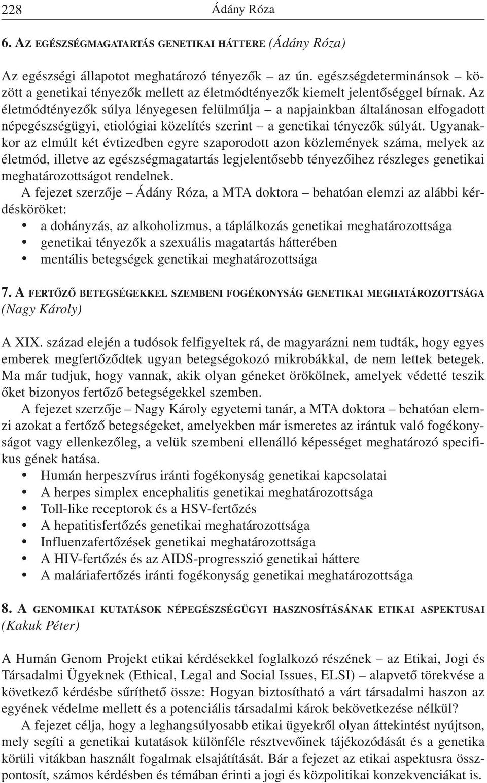 Az életmódtényezõk súlya lényegesen felülmúlja a napjainkban általánosan elfogadott népegészségügyi, etiológiai közelítés szerint a genetikai tényezõk súlyát.