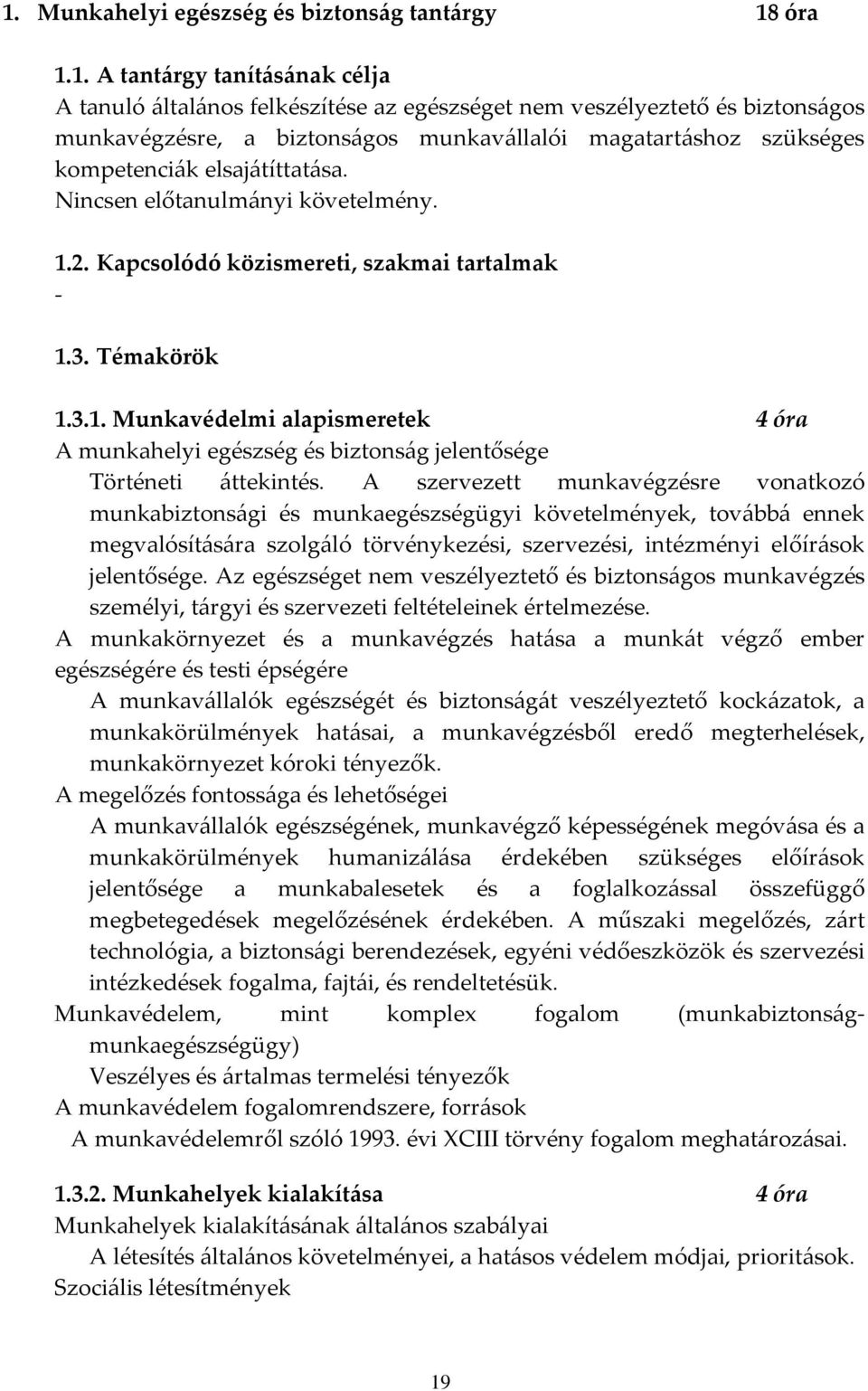 2. Kapcsolódó közismereti, szakmai tartalmak - 1.3. Témakörök 1.3.1. Munkavédelmi alapismeretek 4 óra A munkahelyi egészség és biztonság jelentősége Történeti áttekintés.