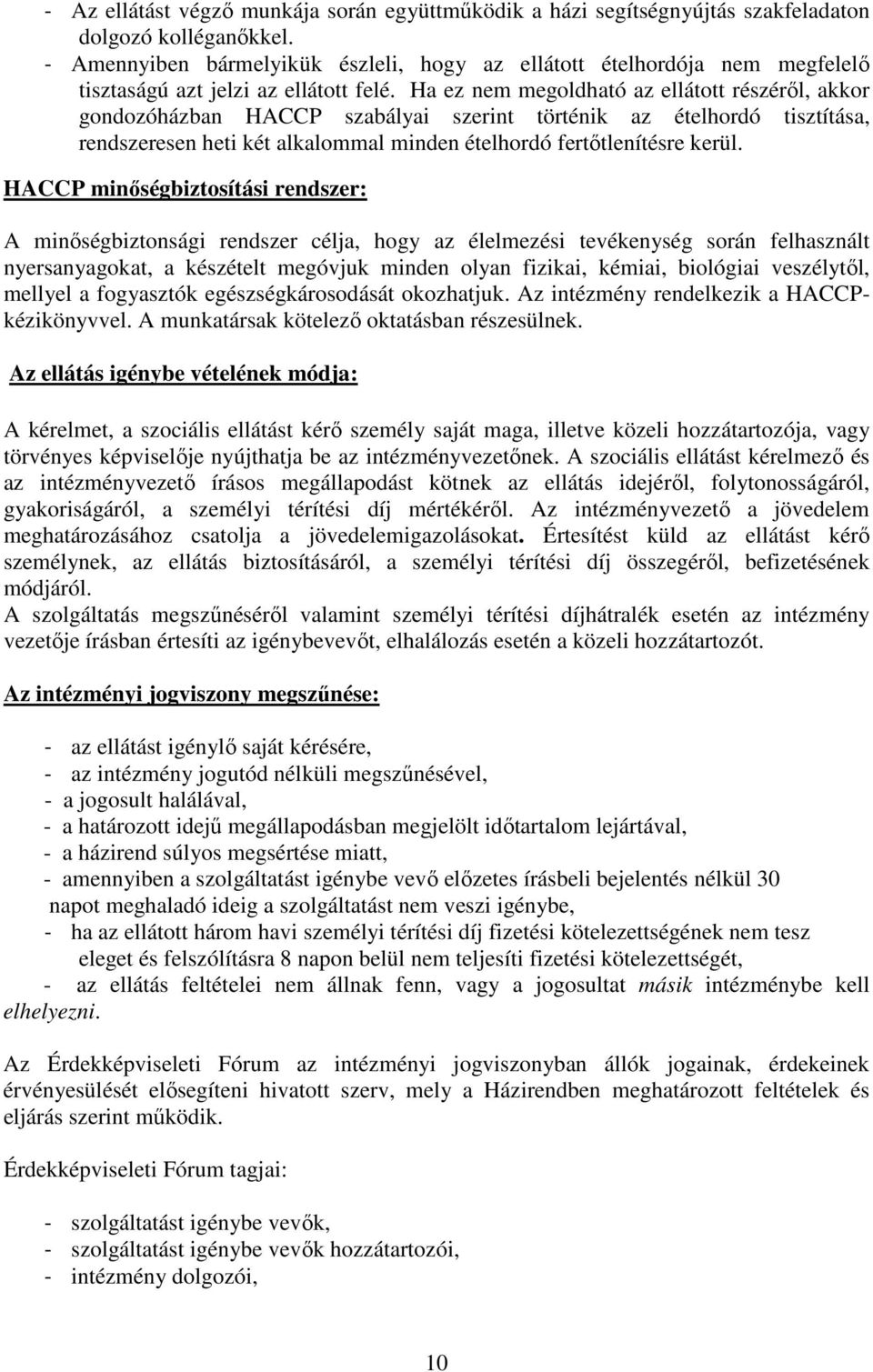 Ha ez nem megoldható az ellátott részérıl, akkor gondozóházban HACCP szabályai szerint történik az ételhordó tisztítása, rendszeresen heti két alkalommal minden ételhordó fertıtlenítésre kerül.