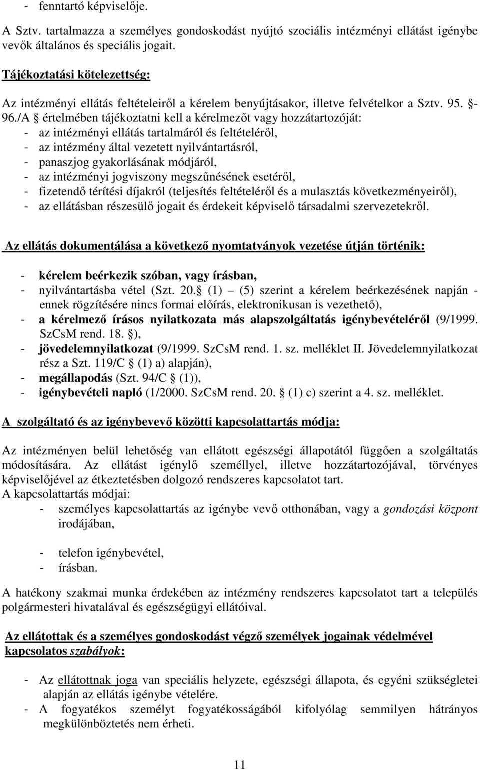 /A értelmében tájékoztatni kell a kérelmezıt vagy hozzátartozóját: - az intézményi ellátás tartalmáról és feltételérıl, - az intézmény által vezetett nyilvántartásról, - panaszjog gyakorlásának