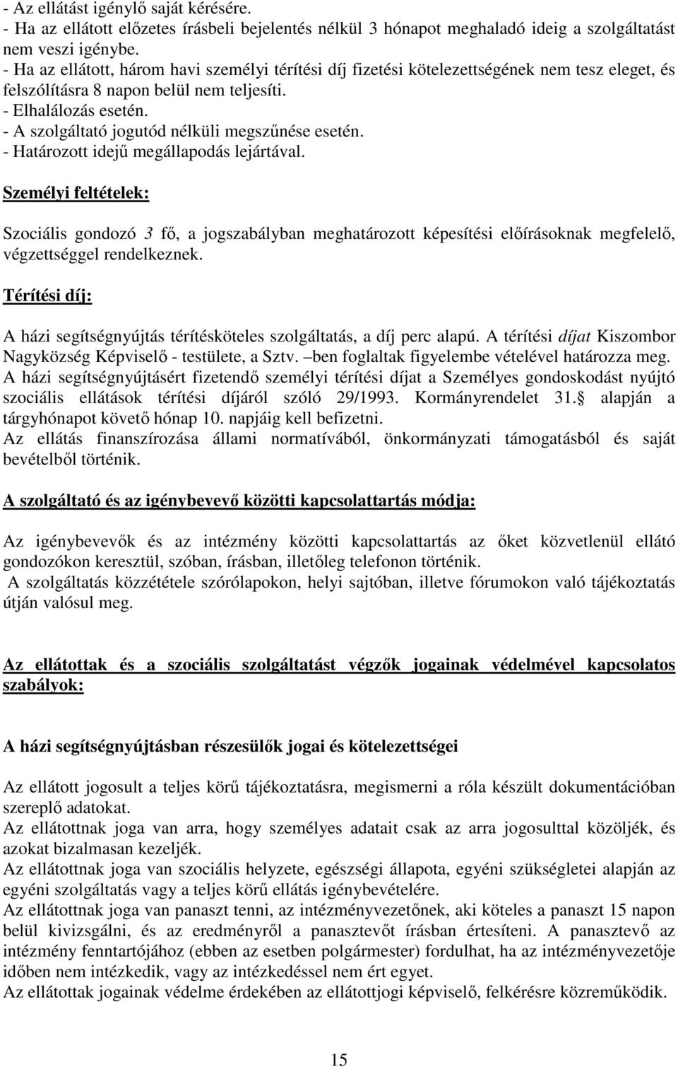 - A szolgáltató jogutód nélküli megszőnése esetén. - Határozott idejő megállapodás lejártával.