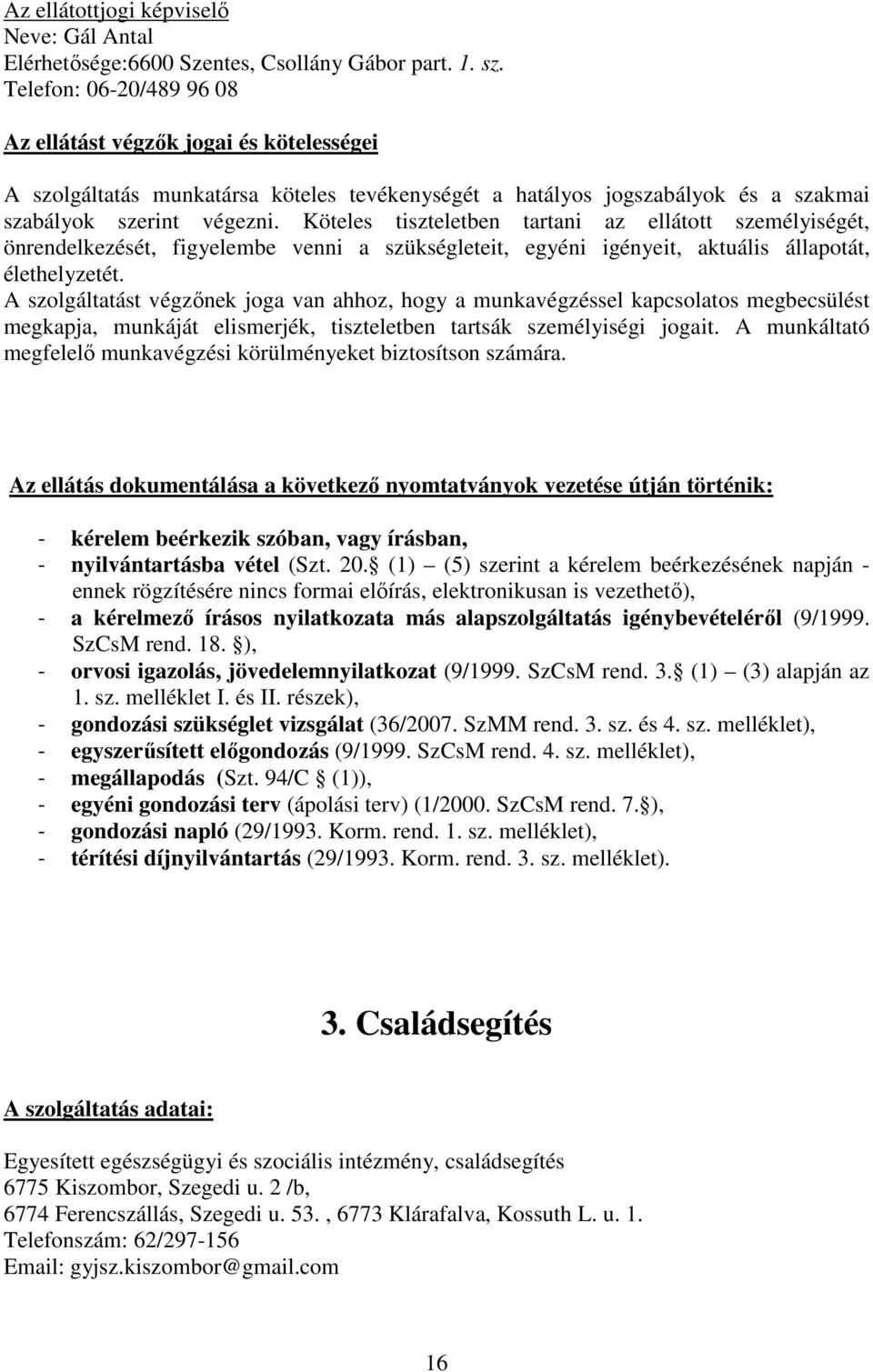 Köteles tiszteletben tartani az ellátott személyiségét, önrendelkezését, figyelembe venni a szükségleteit, egyéni igényeit, aktuális állapotát, élethelyzetét.