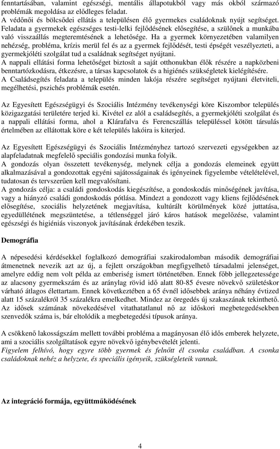 Feladata a gyermekek egészséges testi-lelki fejlıdésének elısegítése, a szülınek a munkába való visszaállás megteremtésének a lehetısége.