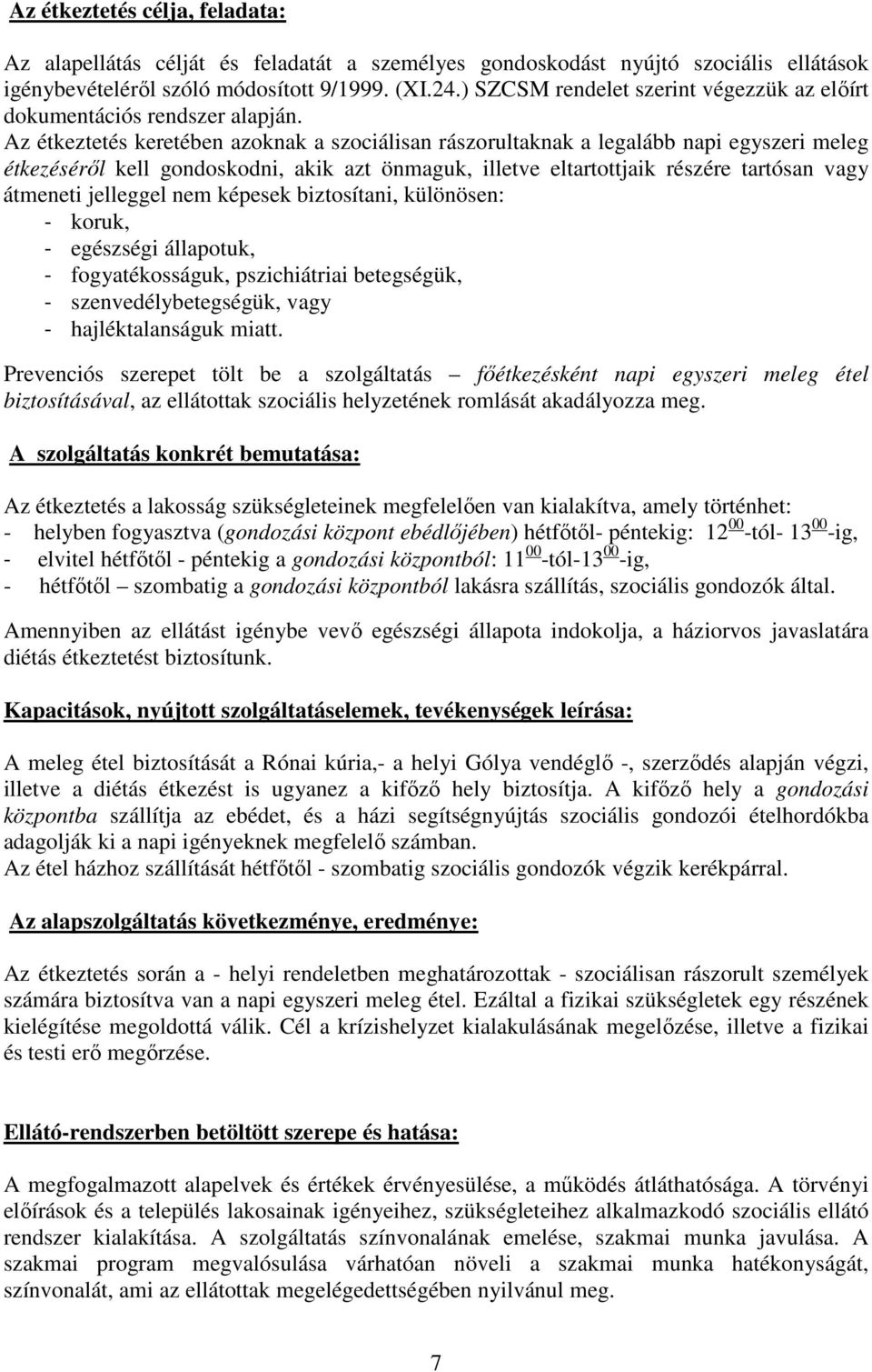 Az étkeztetés keretében azoknak a szociálisan rászorultaknak a legalább napi egyszeri meleg étkezésérıl kell gondoskodni, akik azt önmaguk, illetve eltartottjaik részére tartósan vagy átmeneti