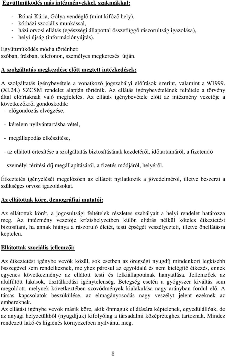 A szolgáltatás megkezdése elıtt megtett intézkedések: A szolgáltatás igénybevétele a vonatkozó jogszabályi elıírások szerint, valamint a 9/1999. (XI.24.) SZCSM rendelet alapján történik.