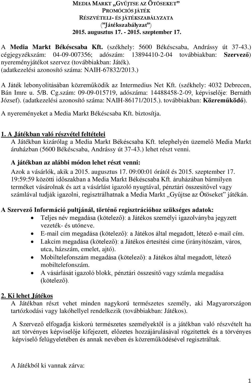 (adatkezelési azonosító száma: NAIH-67832/2013.) A Játék lebonyolításában közreműködik az Intermedius Net Kft. (székhely: 4032 Debrecen, Bán Imre u. 5/B. Cg.