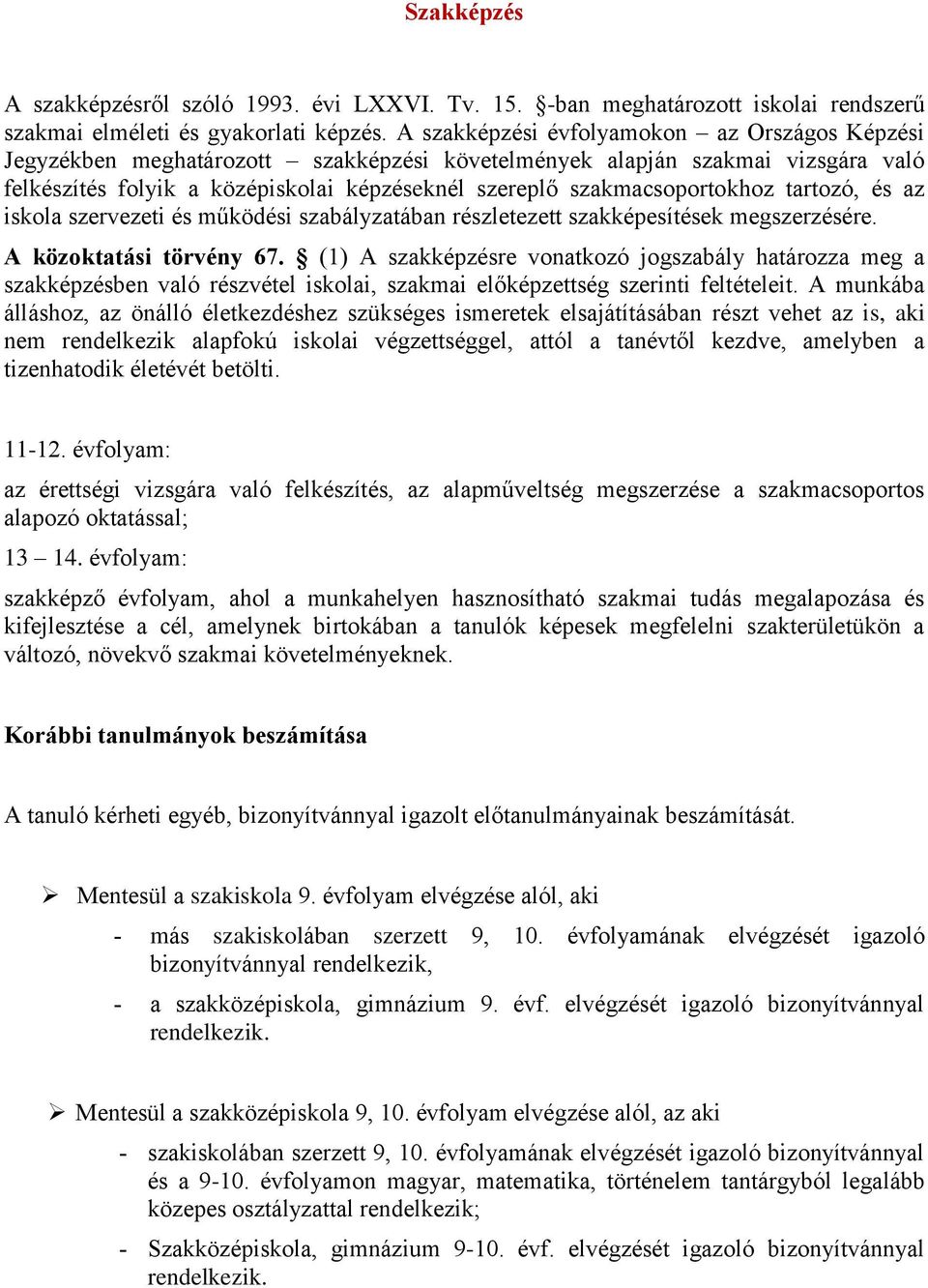 szakmacsoportokhoz tartozó, és az iskola szervezeti és működési szabályzatában részletezett szakképesítések megszerzésére. A közoktatási törvény 67.