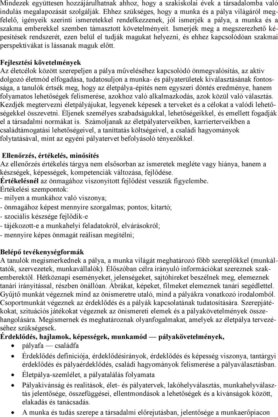 Ismerjék meg a megszerezhető képesítések rendszerét, ezen belül el tudják magukat helyezni, és ehhez kapcsolódóan szakmai perspektívákat is lássanak maguk előtt.