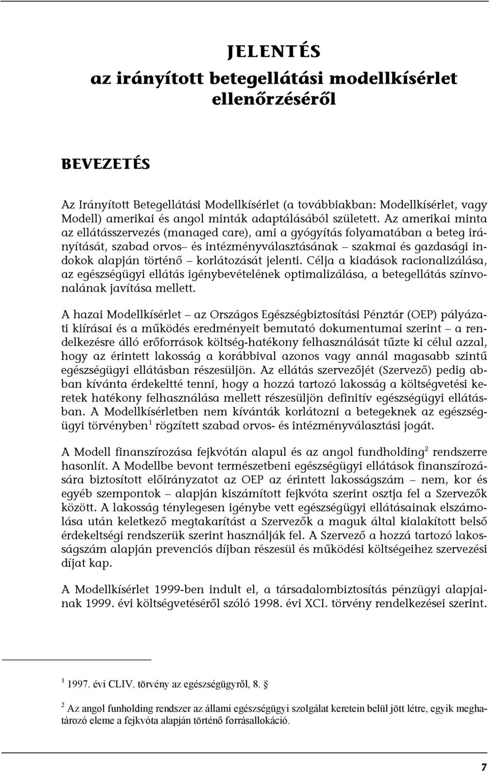 Az amerikai minta az ellátásszervezés (managed care), ami a gyógyítás folyamatában a beteg irányítását, szabad orvos és intézményválasztásának szakmai és gazdasági indokok alapján történő