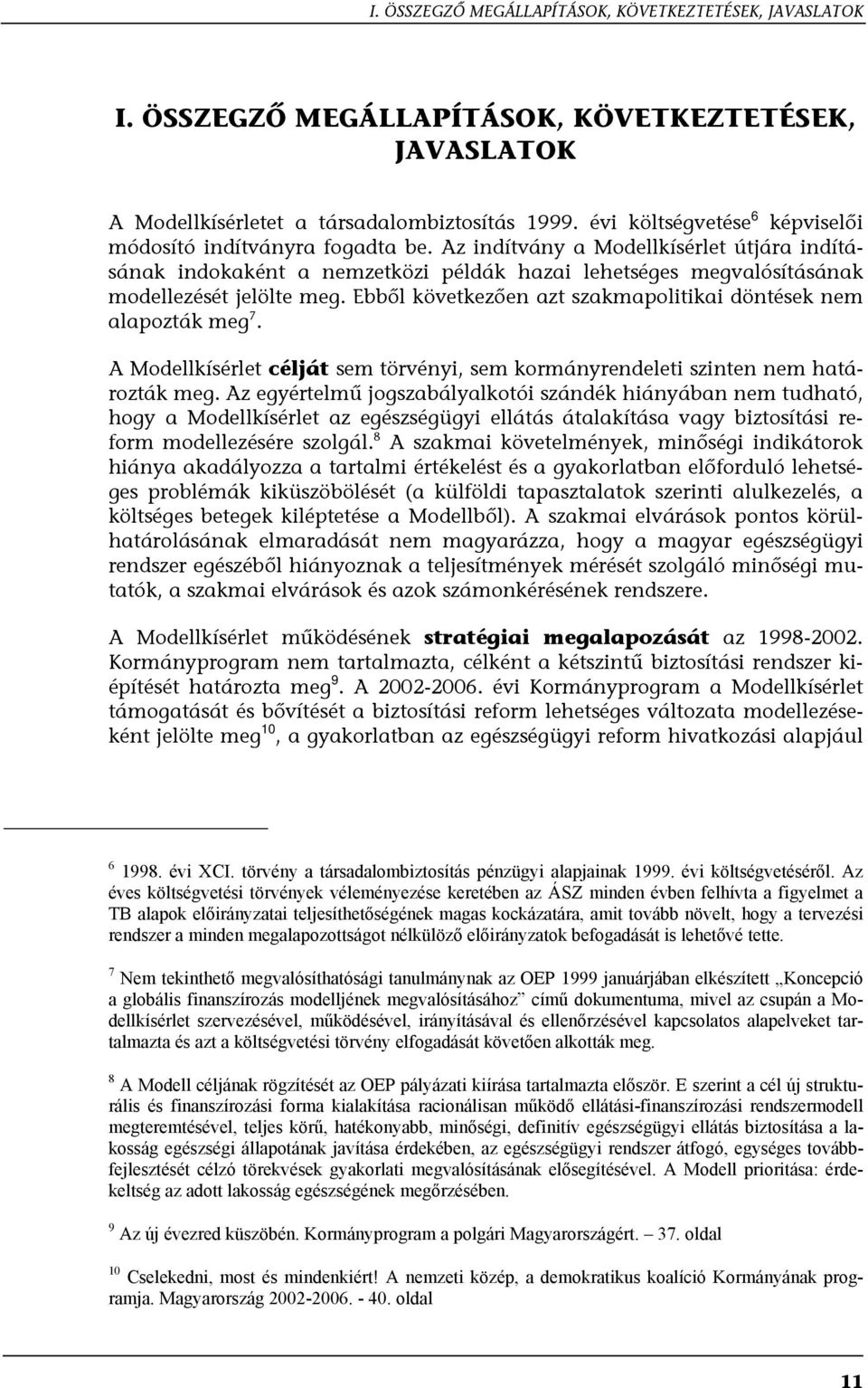 Az indítvány a Modellkísérlet útjára indításának indokaként a nemzetközi példák hazai lehetséges megvalósításának modellezését jelölte meg.