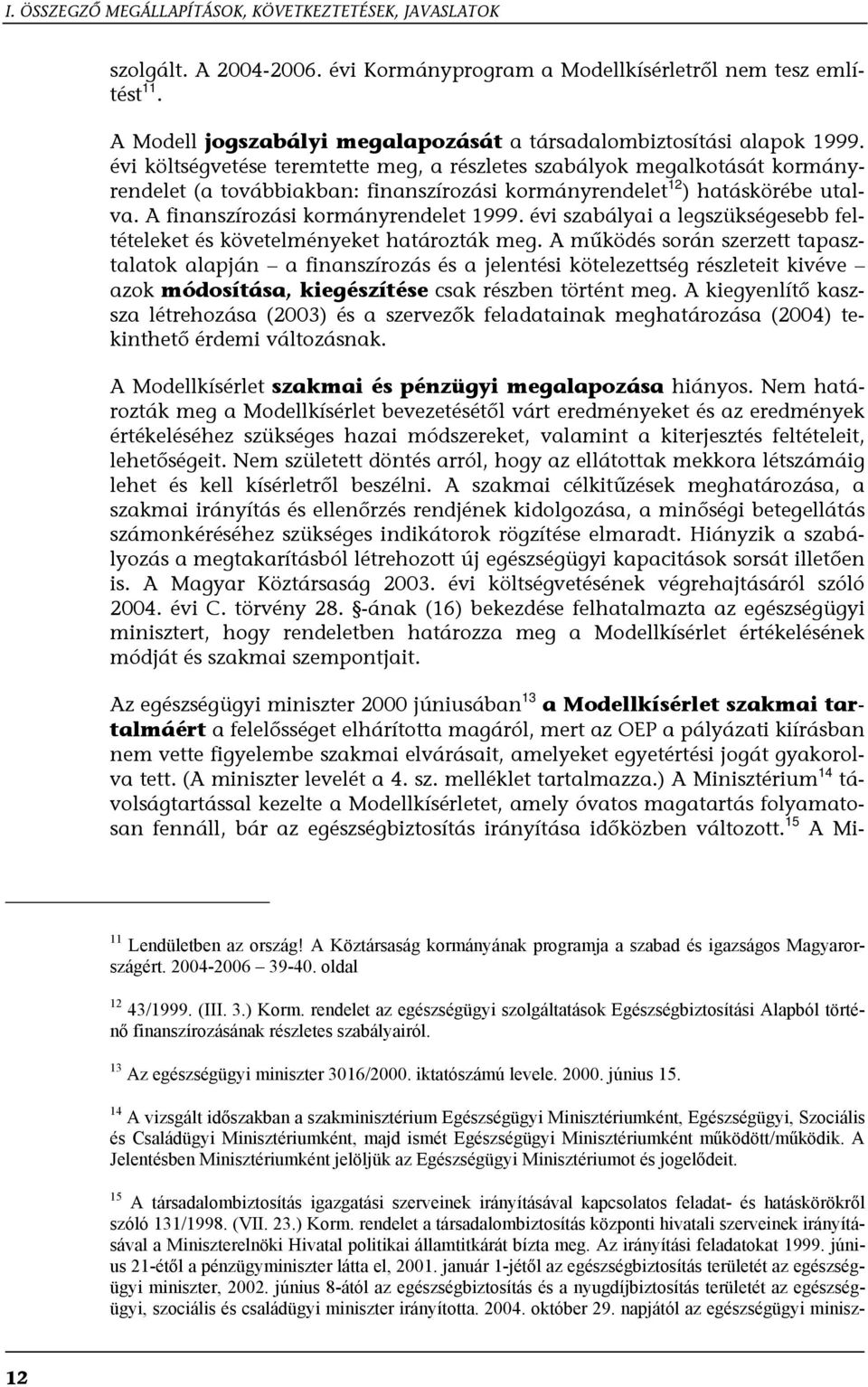 évi költségvetése teremtette meg, a részletes szabályok megalkotását kormányrendelet (a továbbiakban: finanszírozási kormányrendelet 12 ) hatáskörébe utalva. A finanszírozási kormányrendelet 1999.