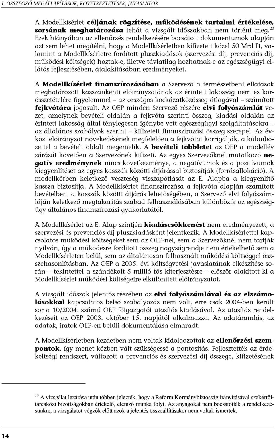 pluszkiadások (szervezési díj, prevenciós díj, működési költségek) hoztak-e, illetve távlatilag hozhatnak-e az egészségügyi ellátás fejlesztésében, átalakításában eredményeket.