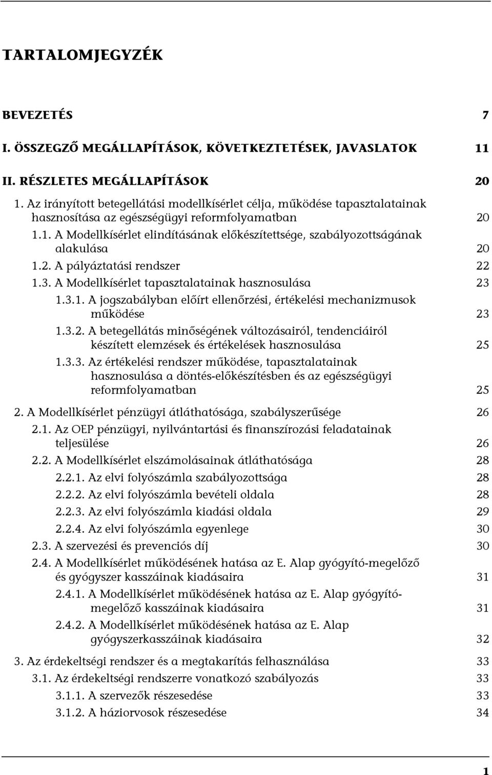 1. A Modellkísérlet elindításának előkészítettsége, szabályozottságának alakulása 20 1.2. A pályáztatási rendszer 22 1.3. A Modellkísérlet tapasztalatainak hasznosulása 23 1.3.1. A jogszabályban előírt ellenőrzési, értékelési mechanizmusok működése 23 1.