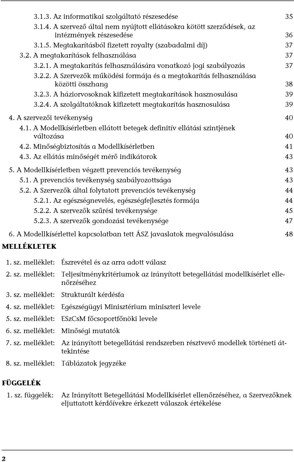 2.4. A szolgáltatóknak kifizetett megtakarítás hasznosulása 39 4. A szervezői tevékenység 40 4.1. A Modellkísérletben ellátott betegek definitív ellátási szintjének változása 40 4.2. Minőségbiztosítás a Modellkísérletben 41 4.