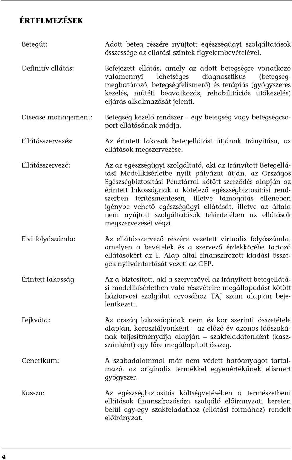 Befejezett ellátás, amely az adott betegségre vonatkozó valamennyi lehetséges diagnosztikus (betegségmeghatározó, betegségfelismerő) és terápiás (gyógyszeres kezelés, műtéti beavatkozás,