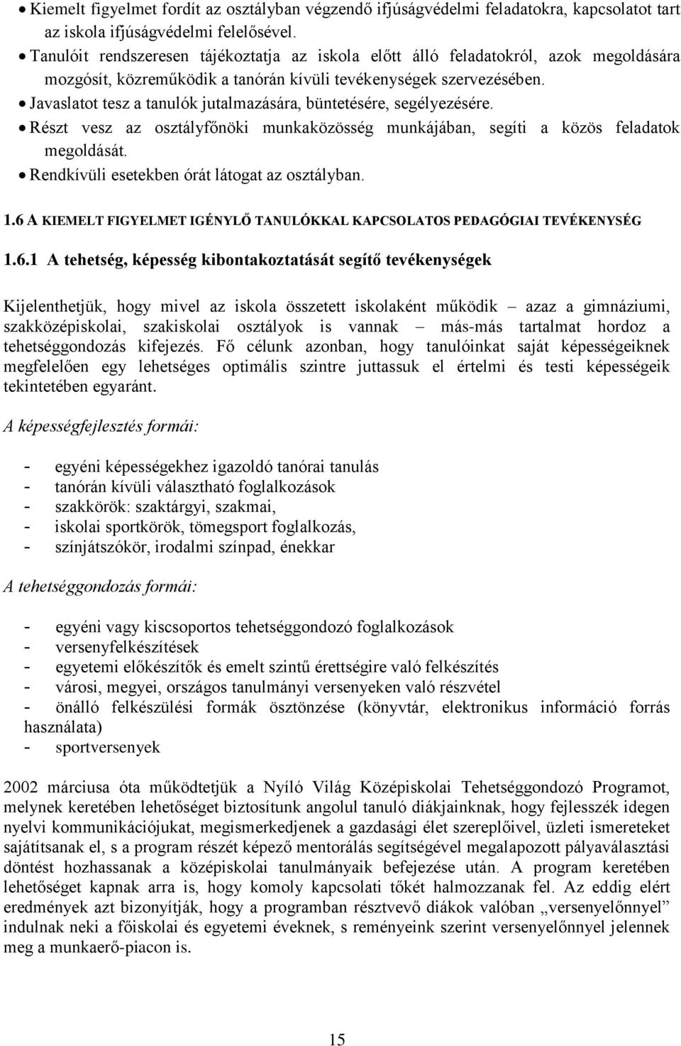 Javaslatot tesz a tanulók jutalmazására, büntetésére, segélyezésére. Részt vesz az osztályfőnöki munkaközösség munkájában, segíti a közös feladatok megoldását.