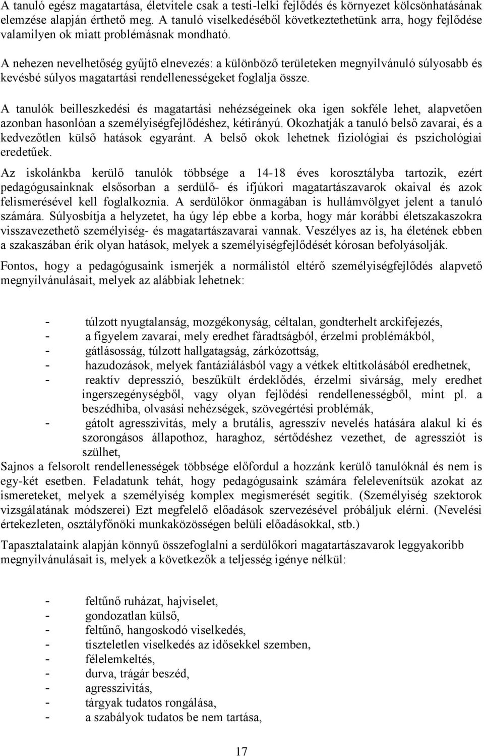 A nehezen nevelhetőség gyűjtő elnevezés: a különböző területeken megnyilvánuló súlyosabb és kevésbé súlyos magatartási rendellenességeket foglalja össze.