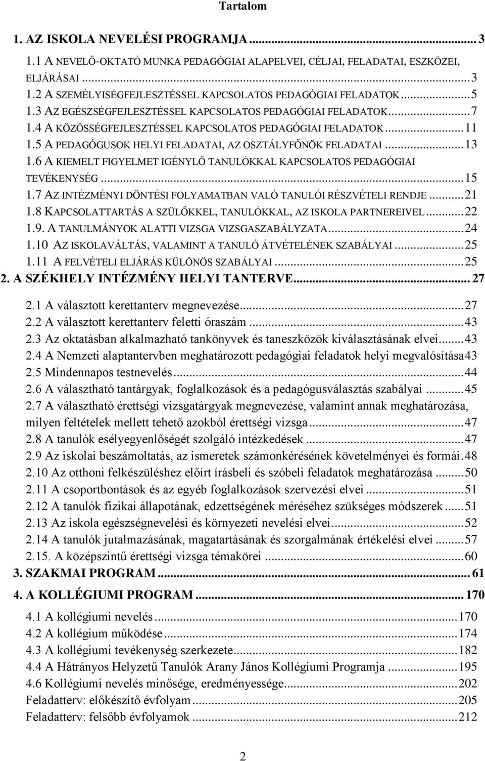 .. 13 1.6 A KIEMELT FIGYELMET IGÉNYLŐ TANULÓKKAL KAPCSOLATOS PEDAGÓGIAI TEVÉKENYSÉG... 15 1.7 AZ INTÉZMÉNYI DÖNTÉSI FOLYAMATBAN VALÓ TANULÓI RÉSZVÉTELI RENDJE... 21 1.