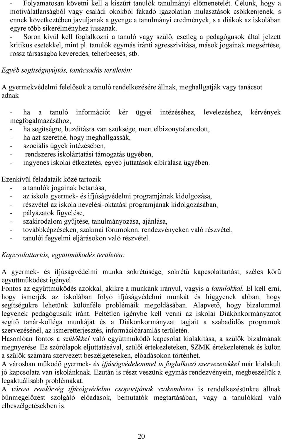 több sikerélményhez jussanak. - Soron kívül kell foglalkozni a tanuló vagy szülő, esetleg a pedagógusok által jelzett kritikus esetekkel, mint pl.